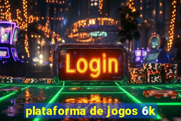 plataforma de jogos 6k